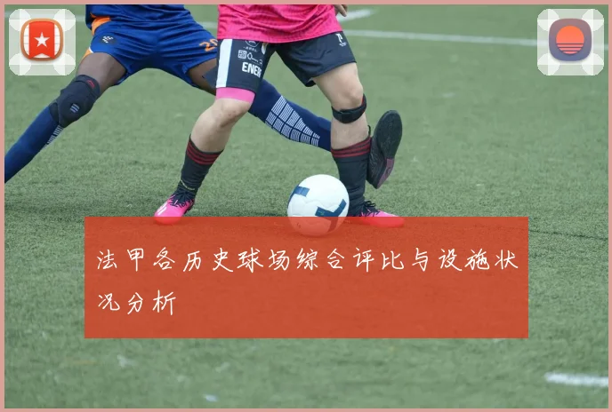 法甲各历史球场综合评比与设施状况分析