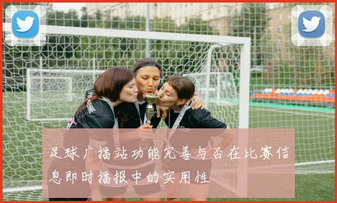 足球广播站功能完善与否在比赛信息即时播报中的实用性