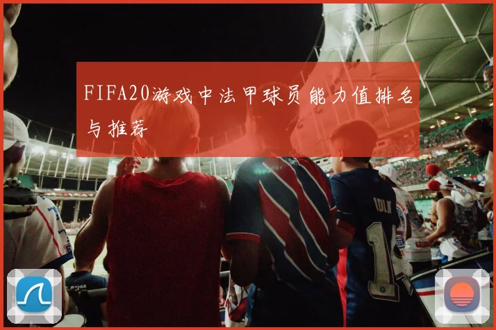 FIFA20游戏中法甲球员能力值排名与推荐