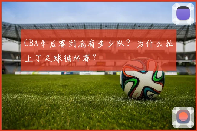CBA季后赛到底有多少队？为什么扯上了足球循环赛？