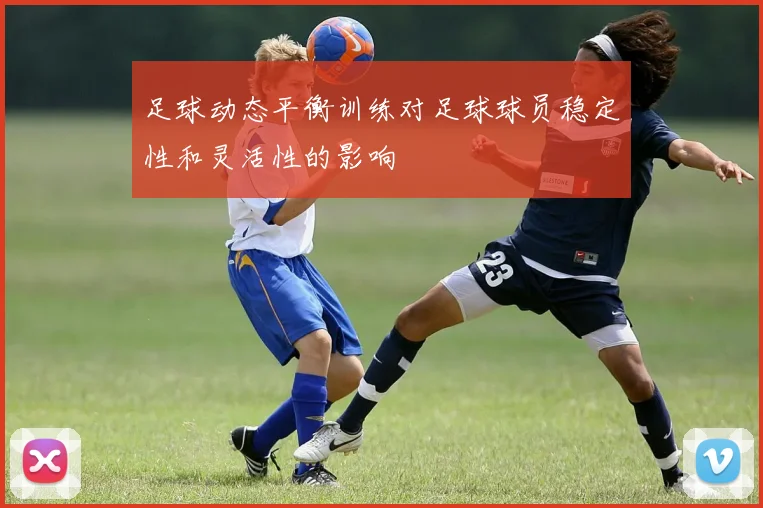 足球动态平衡训练对足球球员稳定性和灵活性的影响